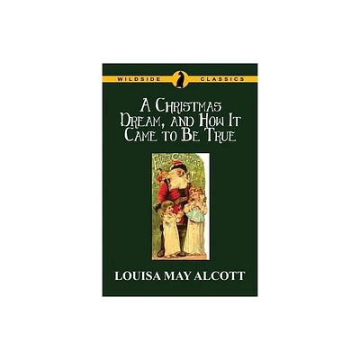 A Christmas Dream, and How It Came to Be True - by Louisa May Alcott (Paperback)