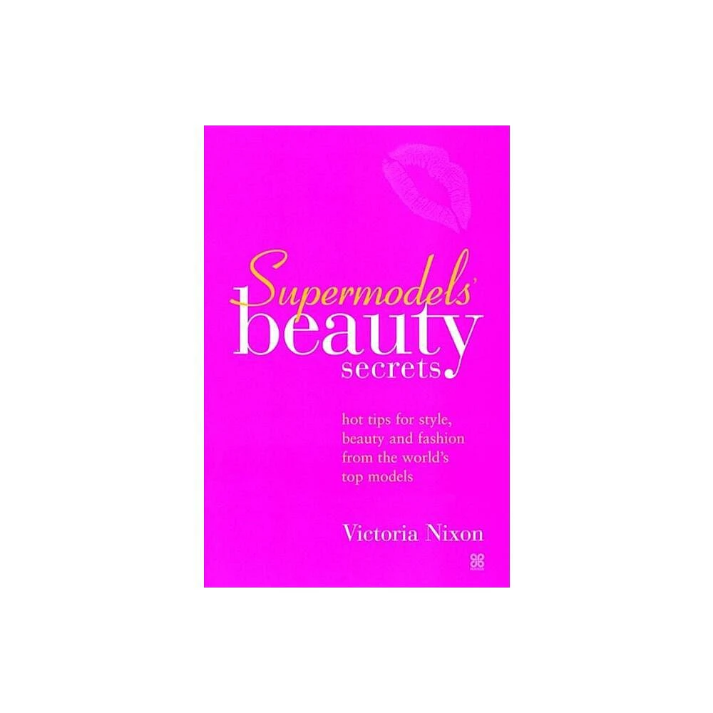 Supermodels Beauty Secrets - (Top Tips for Style, Beauty and Fashion) by Victoria Nixon (Paperback)