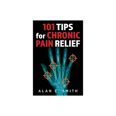 101 Tips for Chronic Pain Relief - by Alan E Smith (Paperback)