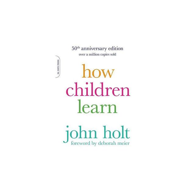 How Children Learn (50th Anniversary Edition) - (Merloyd Lawrence Book) 50th Edition by John Holt (Paperback)