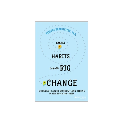 Small Habits Create Big Change - by Rebecca Branstetter (Paperback)