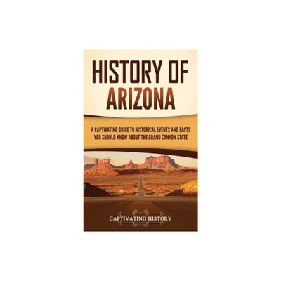 History of Arizona - by Captivating History (Hardcover)