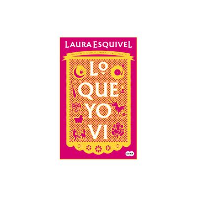 Lo Que Yo VI / What I Saw - by Laura Esquivel (Paperback)