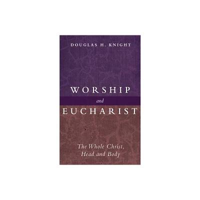 Worship and Eucharist - by Douglas H Knight (Paperback)