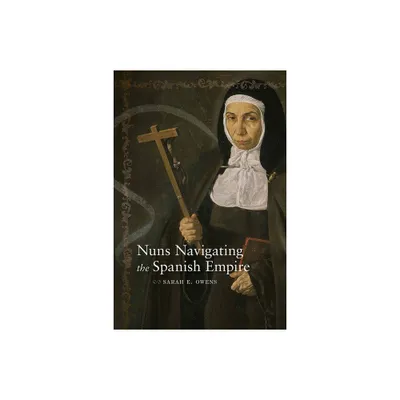 Nuns Navigating the Spanish Empire - (Dilogos) by Sarah E Owens (Paperback)