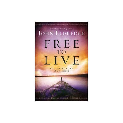 Free to Live - by John Eldredge (Paperback)