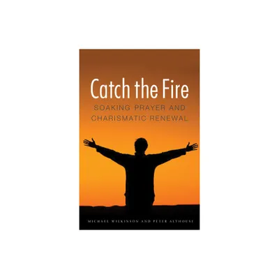 Catch the Fire - by Michael Wilkinson & Peter Althouse (Paperback)