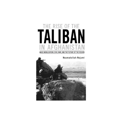 The Rise of the Taliban in Afghanistan - by N Nojumi (Hardcover)