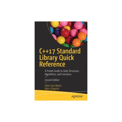 C++17 Standard Library Quick Reference - 2nd Edition by Peter Van Weert & Marc Gregoire (Paperback)