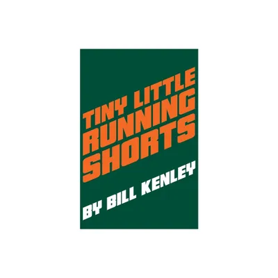 Tiny Little Running Shorts - by Bill Kenley (Paperback)