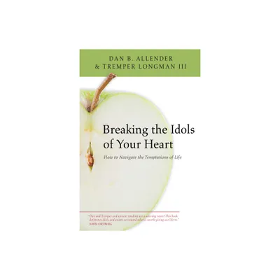 Breaking the Idols of Your Heart - by Dan B Allender & Tremper Longman (Paperback)