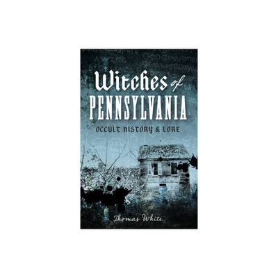 Witches of Pennsylvania: Occult History & Lore by Thomas White (Paperback)