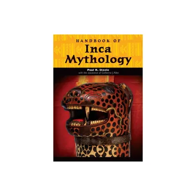 Handbook of Inca Mythology - (World Mythology) by Paul Steele (Hardcover)