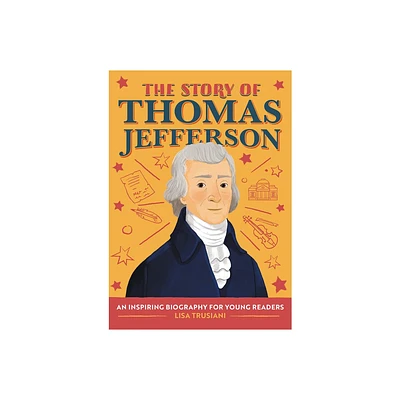 The Story of Thomas Jefferson - (The Story of Biographies) by Lisa Trusiani (Paperback)