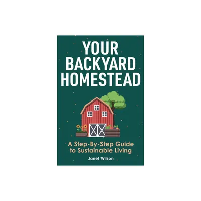 Your Backyard Homestead - by Janet Wilson (Paperback)