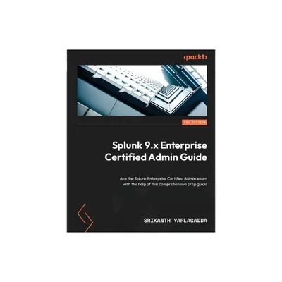 Splunk 9.x Enterprise Certified Admin Guide - by Srikanth Yarlagadda (Paperback)