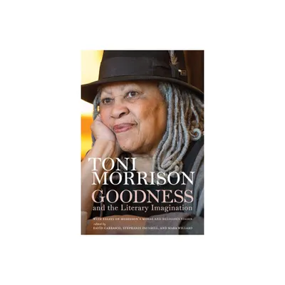 Goodness and the Literary Imagination - by Toni Morrison (Hardcover)