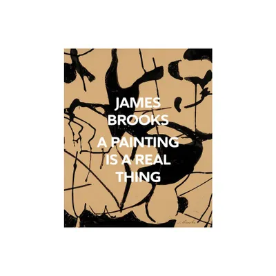 James Brooks: A Painting Is a Real Thing - by Corinne Erni & Kaitlin Halloran (Hardcover)