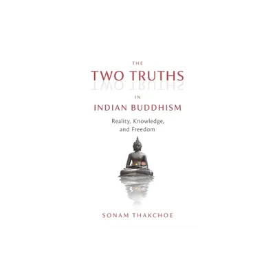 The Two Truths in Indian Buddhism - by Sonam Thakchoe (Paperback)