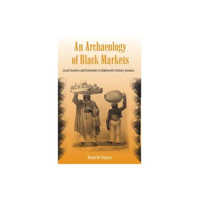 An Archaeology of Black Markets - (Florida Museum of Natural History: Ripley P. Bullen) by Mark W Hauser (Paperback)