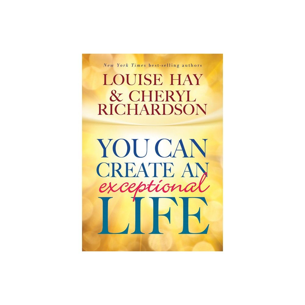 You Can Create An Exceptional Life by Louise L. Hay