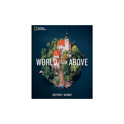 National Geographic World from Above - by Jeffrey Kerby (Hardcover)