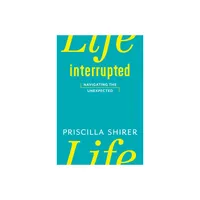 Life Interrupted - by Priscilla Shirer (Paperback)