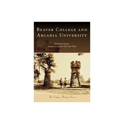 Beaver College and Arcadia University - (Campus History) by Kenneth Samen (Paperback)