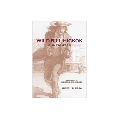 Wild Bill Hickok, Gunfighter - by Joseph G Rosa (Paperback)