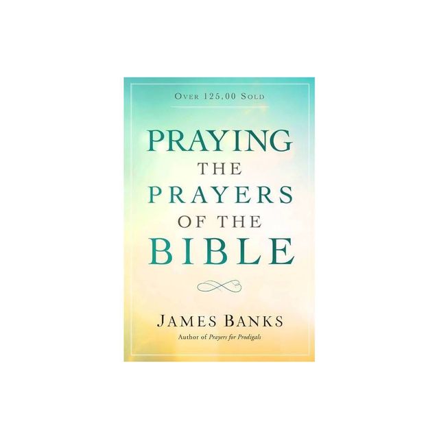 Praying the Prayers of the Bible - by James Banks (Paperback)