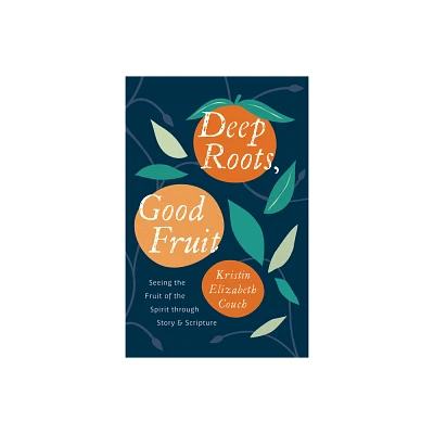 Deep Roots, Good Fruit - by Kristin Elizabeth Couch (Paperback)