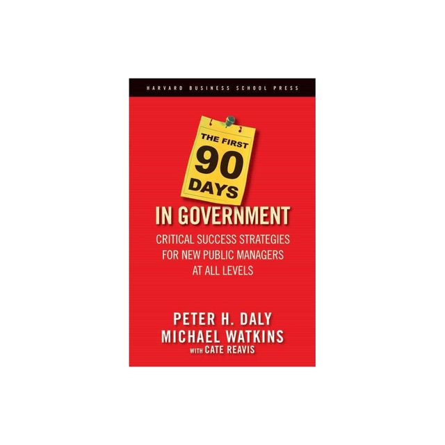 The First 90 Days in Government - by Peter H Daly & Michael Watkins & Cate Reavis (Hardcover)