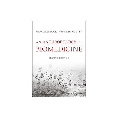 An Anthropology of Biomedicine - 2nd Edition by Margaret M Lock & Vinh-Kim Nguyen (Paperback)