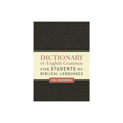 Dictionary of English Grammar for Students of Biblical Languages - by Kyle Greenwood (Paperback)