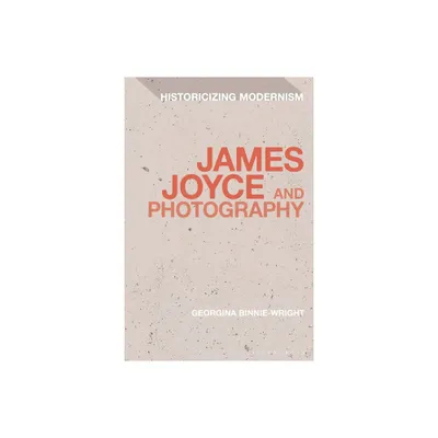 James Joyce and Photography - (Historicizing Modernism) by Georgina Binnie-Wright (Paperback)