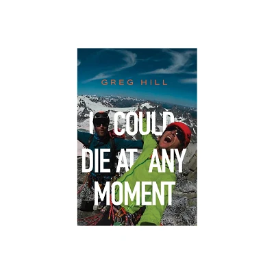 I Could Die at Any Moment - by Greg Hill (Paperback)