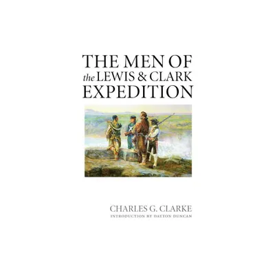 The Men of the Lewis and Clark Expedition - (Lewis & Clark Expedition) by Charles G Clarke (Paperback)