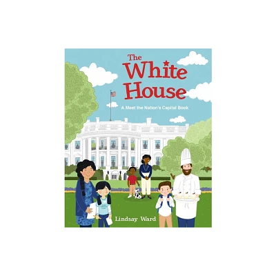 The White House: A Meet the Nations Capital Book - by Lindsay Ward (Hardcover)