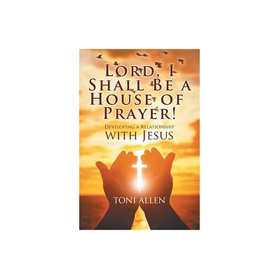 Lord, I Shall Be a House of Prayer! - by Toni Allen (Paperback)