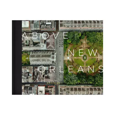 Above New Orleans - by Marco Rasi & Richard Campanella (Hardcover)