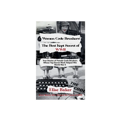 Women Code Breakers - (Brave Women Who Changed the Course of WWII) by Elise Baker (Paperback)