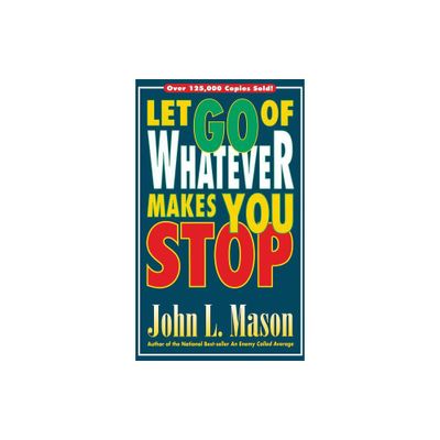 Let Go of Whatever Makes You Stop - by John L Mason (Paperback)