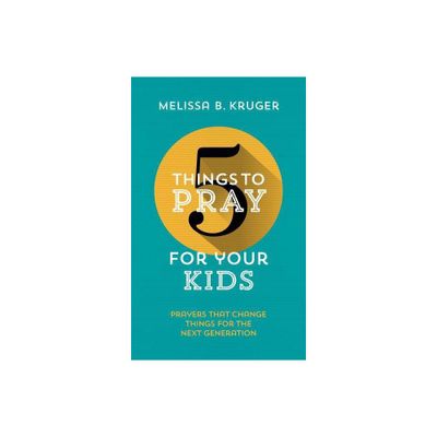 5 Things to Pray for Your Kids - by Melissa B Kruger (Paperback)