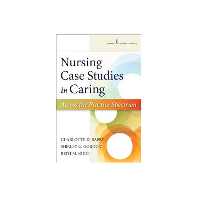 Nursing Case Studies in Caring - by Charlotte Barry & Shirley Gordon & Beth King (Paperback)