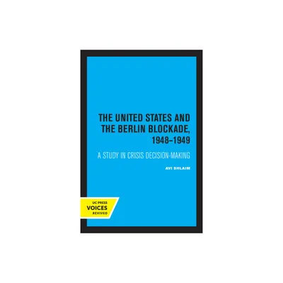 The United States and the Berlin Blockade 1948-1949 - (International Crisis Behavior) by Avi Shlaim (Paperback)