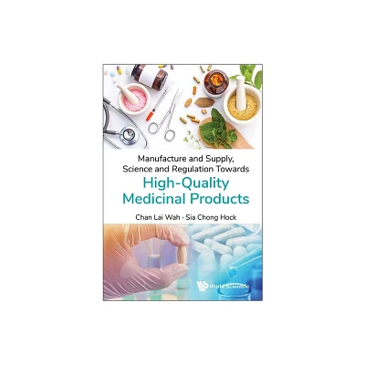 Manufacture and Supply, Science and Regulation Towards High-Quality Medicinal Products - by Lai Wah Chan & Chong Hock Sia (Hardcover)