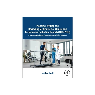 Planning, Writing and Reviewing Medical Device Clinical and Performance Evaluation Reports (Cers/Pers) - by Joy Frestedt (Paperback)