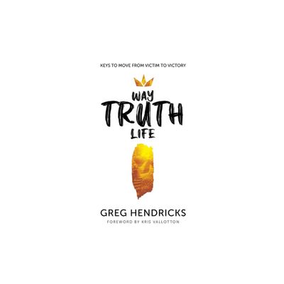 Way Truth Life - by Greg Hendricks (Paperback)