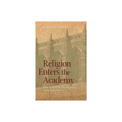 Religion Enters the Academy - (George H. Shriver Lecture Religion in American History) by James Turner (Paperback)