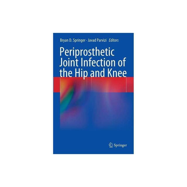 Periprosthetic Joint Infection of the Hip and Knee - by Bryan D Springer & Javad Parvizi (Hardcover)